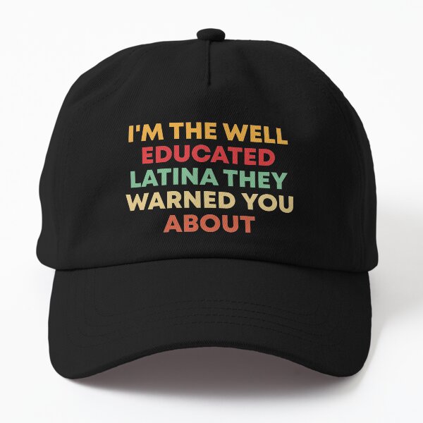 I'm The Well Educated Latina They Warned You About Dad Hat