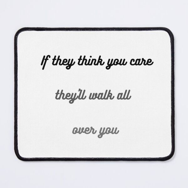 Item preview, If they think you care they'll walk all over you  designed and sold by Gala Art.