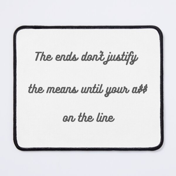 Item preview, The ends don't justify the means until your a$$ on the line. designed and sold by Gala Art.