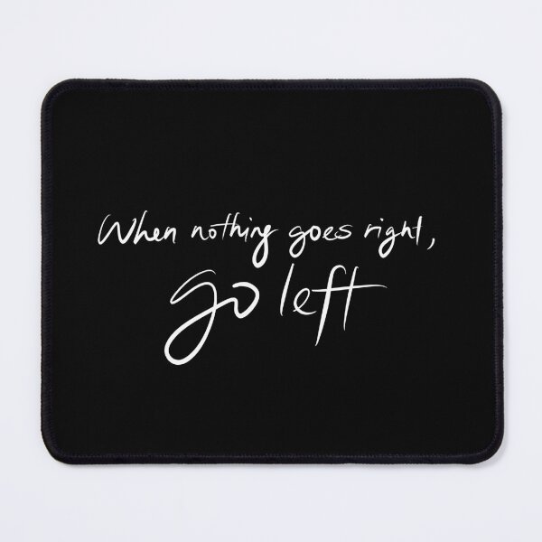 Item preview, When nothing goes right, go left designed and sold by Wexpresso.