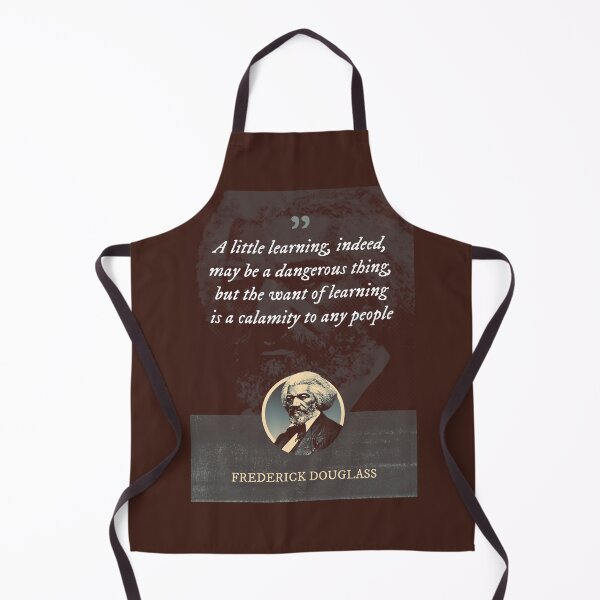 Item preview, Frederick Douglass - A little learning, indeed, may be a dangerous thing, but the want of learning is a calamity to any people designed and sold by Syahrasi.