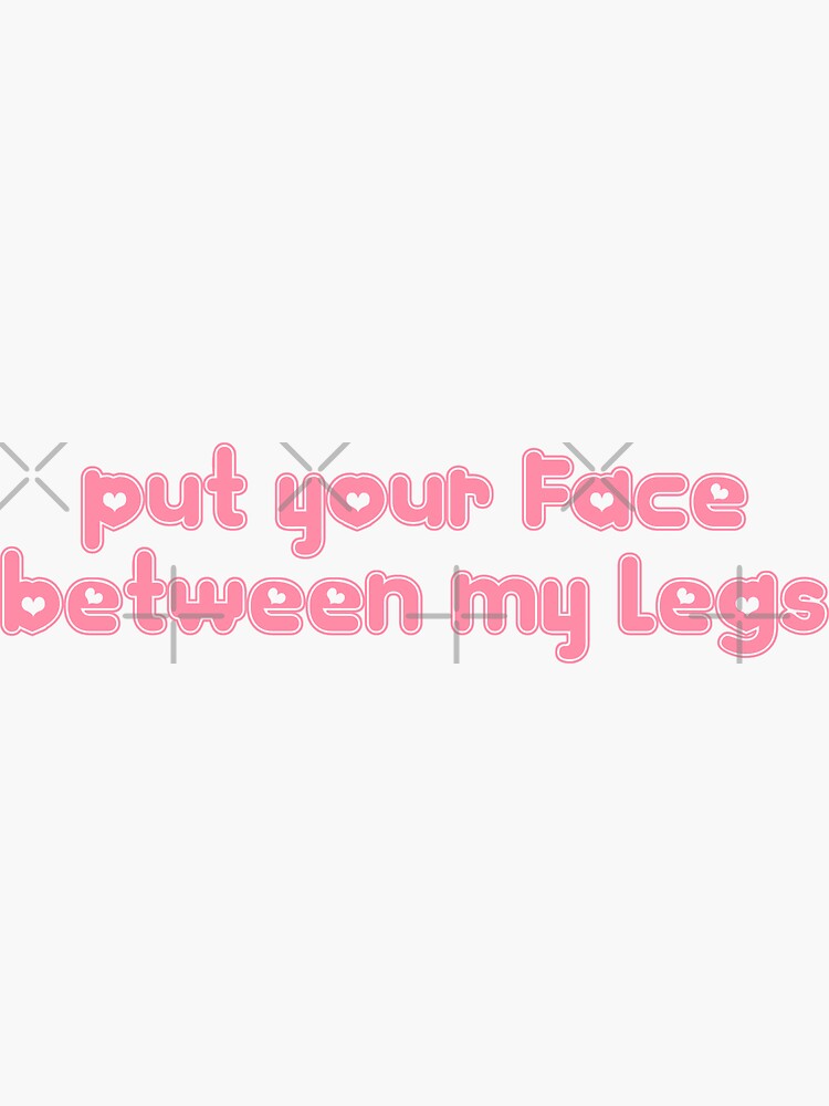 Put Your Face Between My Legs Sticker For Sale By Prodbynieco Redbubble 