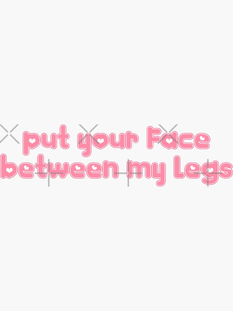 Put Your Face Between My Legs Sticker For Sale By Prodbynieco Redbubble