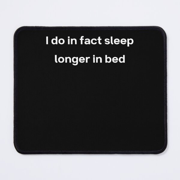 Item preview, I do in fact sleep longer in bed designed and sold by Creatoe.