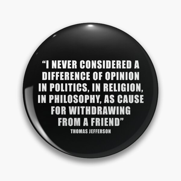 Item preview, I Never Considered a Difference of Opinion in Politics, in Religion, in Philosophy, as Cause for Withdrawing From a Friend. Thomas Jefferson designed and sold by ArtOfRebellion.