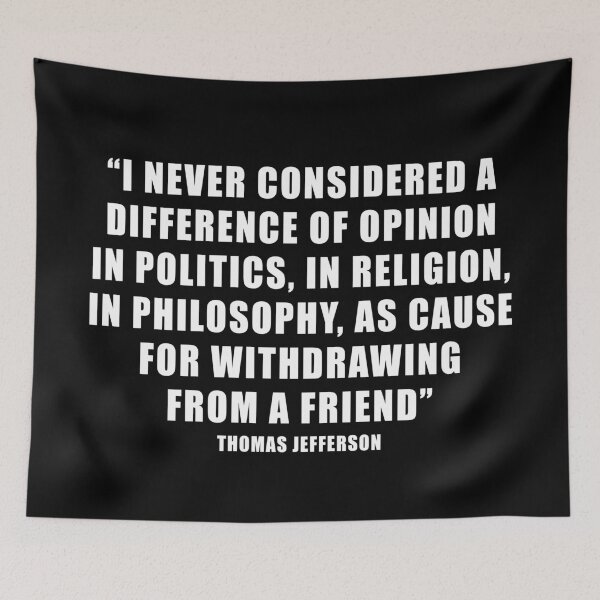 Item preview, I Never Considered a Difference of Opinion in Politics, in Religion, in Philosophy, as Cause for Withdrawing From a Friend. Thomas Jefferson designed and sold by ArtOfRebellion.