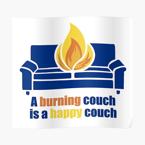 "A Burning Couch is a Happy Couch" Poster by EJTees Redbubble