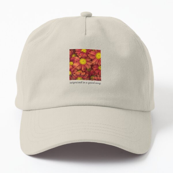 Life is always a surprise make sure that you are surprised in a good way Dad Hat