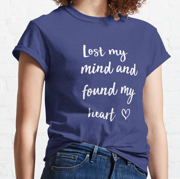 Lost my mind and found my heart Classic T-Shirt
