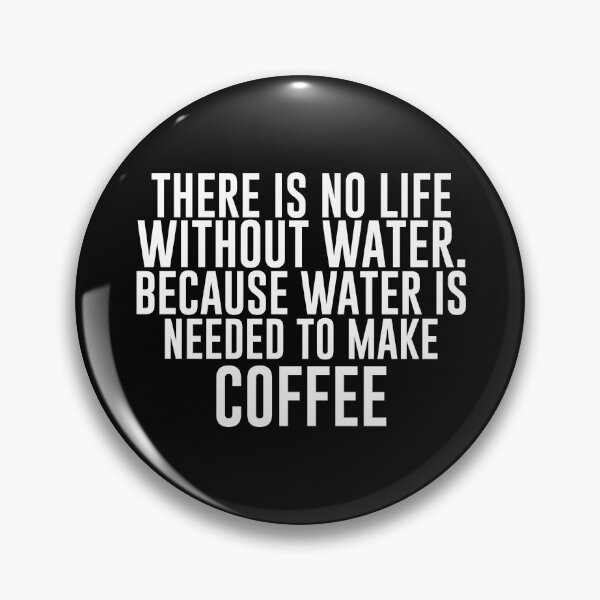 Item preview, There is no life without water. Because water is needed to make coffee - Funny Coffee Lover Present For Mom, Dad And Friend designed and sold by Aymanclothings.
