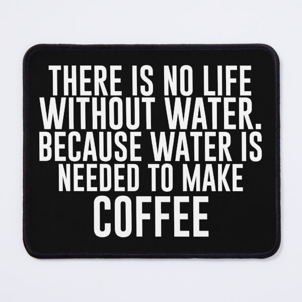 Item preview, There is no life without water. Because water is needed to make coffee - Funny Coffee Lover Present For Mom, Dad And Friend designed and sold by Aymanclothings.