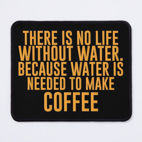 Item preview, There is no life without water. Because water is needed to make coffee - Funny Coffee Lover Present For Mom, Dad And Friend designed and sold by Aymanclothings.