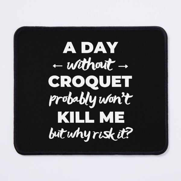 Item preview, A day without croquet probably won't kill me but why risk it? designed and sold by TheGreenGoat.