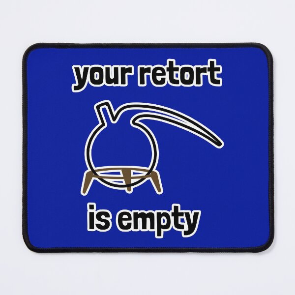 Item preview, Your Retort is Empty designed and sold by Artsy-Chemist.