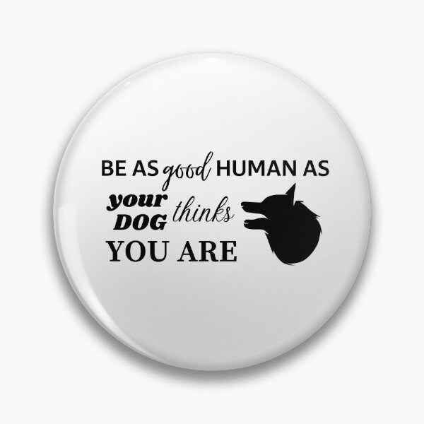 Item preview, BE AS GOOD HUMAN AS YOUR DOG THINKS YOU ARE - Shepherd designed and sold by Aurinkuu.