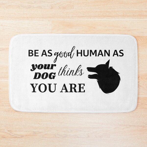 Item preview, BE AS GOOD HUMAN AS YOUR DOG THINKS YOU ARE - Shepherd designed and sold by Aurinkuu.