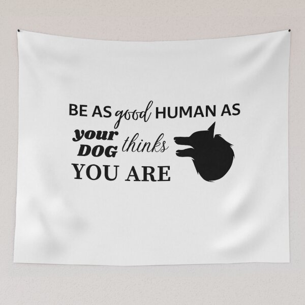 Item preview, BE AS GOOD HUMAN AS YOUR DOG THINKS YOU ARE - Shepherd designed and sold by Aurinkuu.