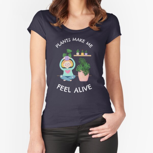 Plants Make Me Feel Alive  Fitted Scoop T-Shirt