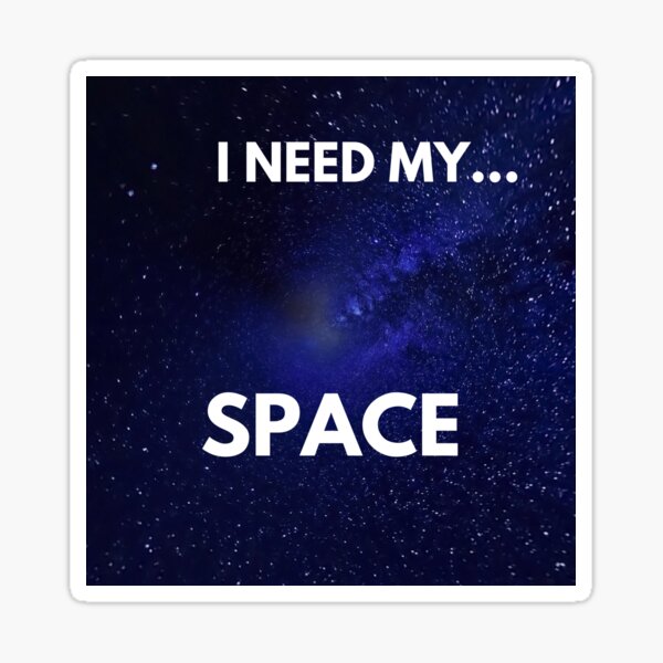 I Need My … Space Sticker