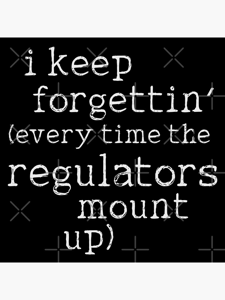 "I Keep (Every Time the Regulators Mount Up)" Poster by