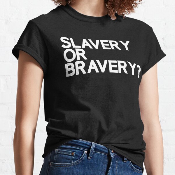 Slavery Or Bravery? Classic T-Shirt