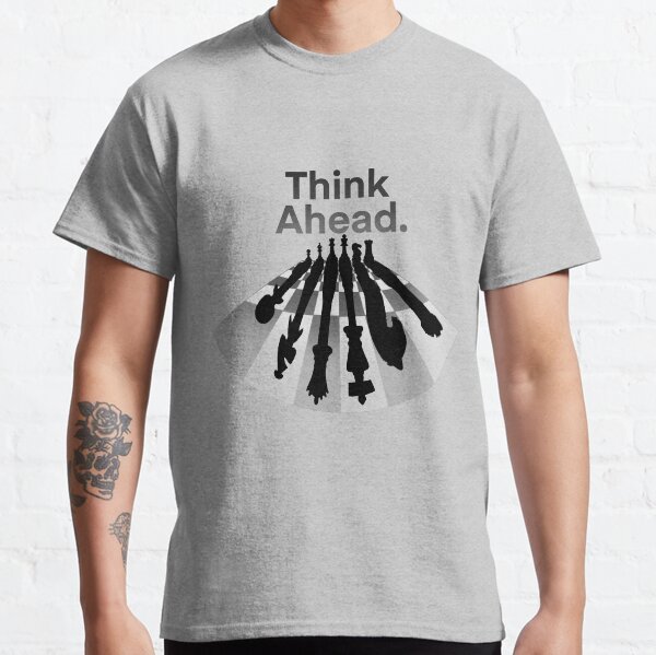 Think Ahead - Chess pieces - Quote Classic T-Shirt