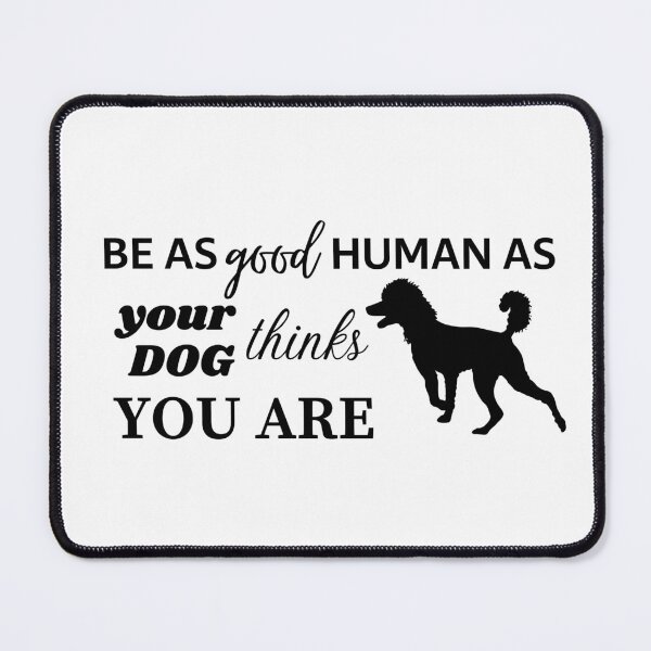 Item preview, BE AS GOOD HUMAN AS YOUR DOG THINKS YOU ARE designed and sold by Aurinkuu.