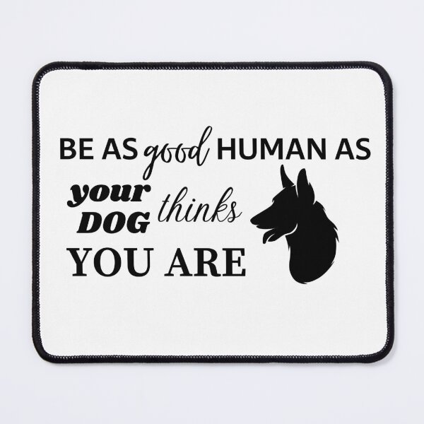 Item preview, BE AS GOOD HUMAN AS YOUR DOG THINKS YOU ARE - German Shepherd designed and sold by Aurinkuu.