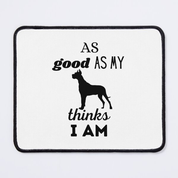 Item preview, AS GOOD AS MY DOG THINKS I AM - Deutsch Dogo Great Dane designed and sold by Aurinkuu.