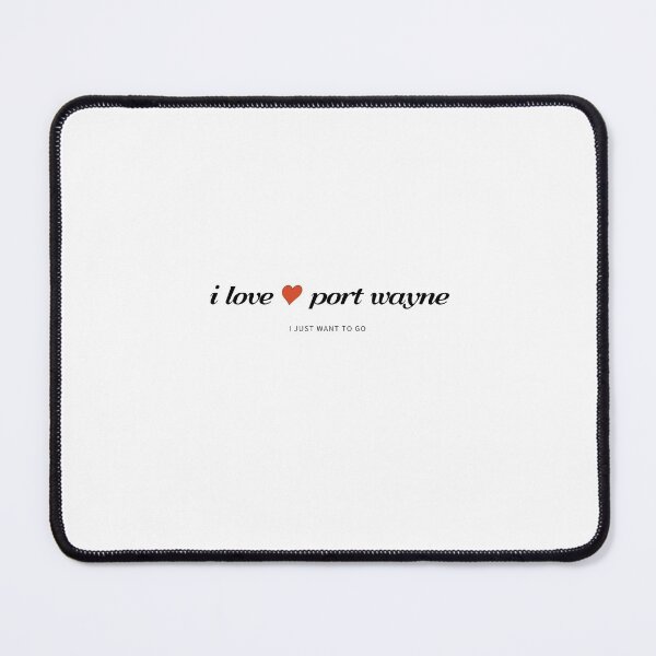 i love port wayne, i just want to go Mouse Pad