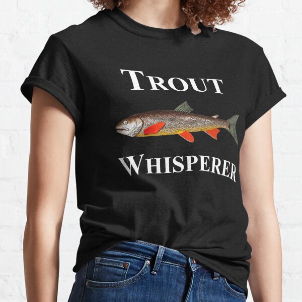 Fly Fishing Wild Trout Steelhead Hunting Fish Whisperer T Shirt