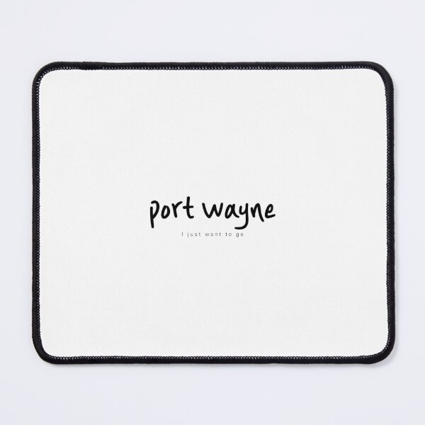 port wayne, i just want to go Mouse Pad