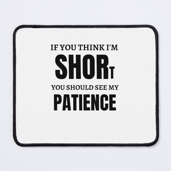 Item preview, If You Think I Am Short You Should See My Patience designed and sold by Anton Ashraf.
