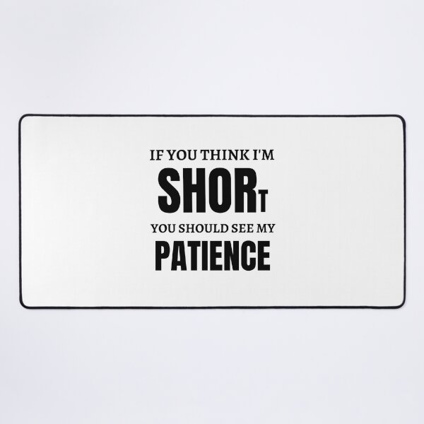 Item preview, If You Think I Am Short You Should See My Patience designed and sold by Anton Ashraf.