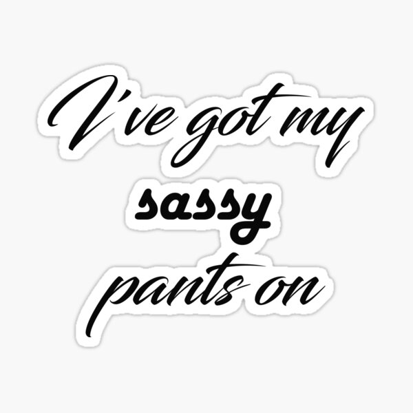 I've got my sassy pants on Sticker