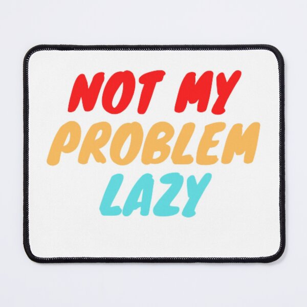 Item preview, Not my problem lazy designed and sold by Damn Baleal.
