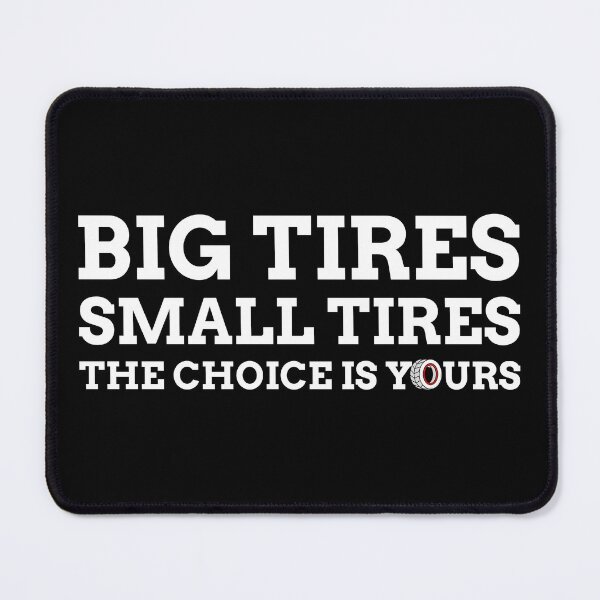 Item preview, Big Tires Small Tires The Choice is Yours designed and sold by CarantinedChaos.