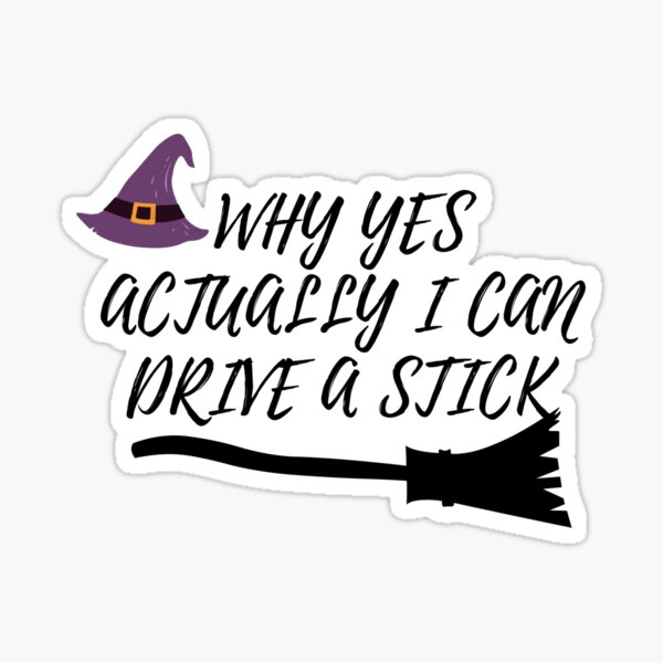 why-yes-actually-i-can-drive-a-stick-sticker-for-sale-by-uzodiaco