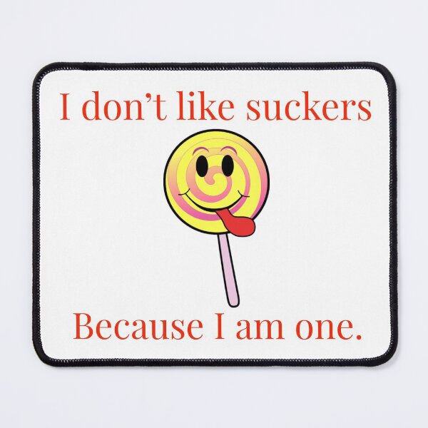 Item preview, I don't like suckers, because I am one. designed and sold by Jho251981.