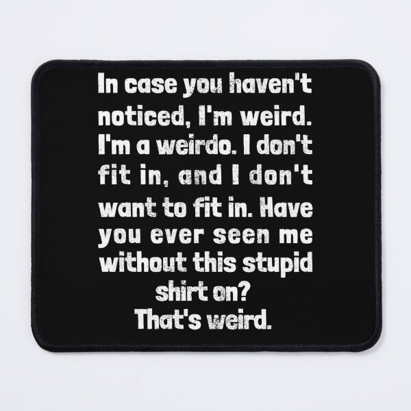 Item preview, In Case You Haven't Noticed, I'm Weird. I'm A Weirdo. designed and sold by S-JDesigns.