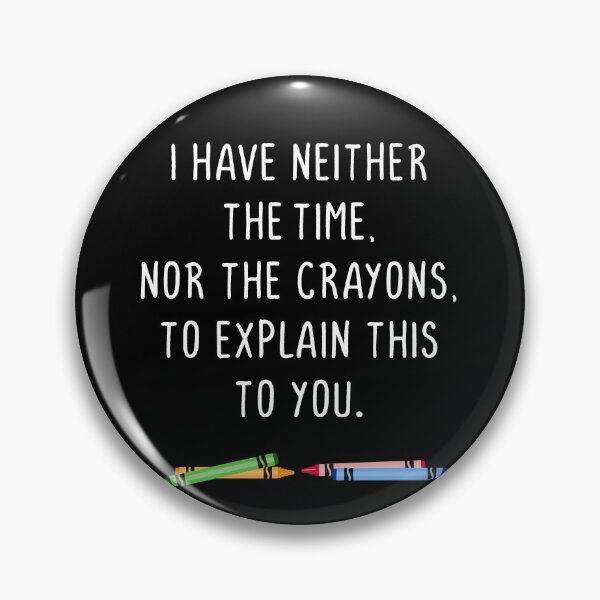 Item preview, I have neither the time nor the crayons designed and sold by notoriousitees.