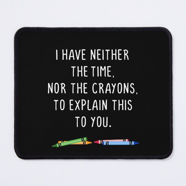 Item preview, I have neither the time nor the crayons designed and sold by notoriousitees.