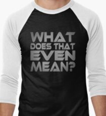 What Does That Even Mean? Baseball ¾ Sleeve T-Shirt