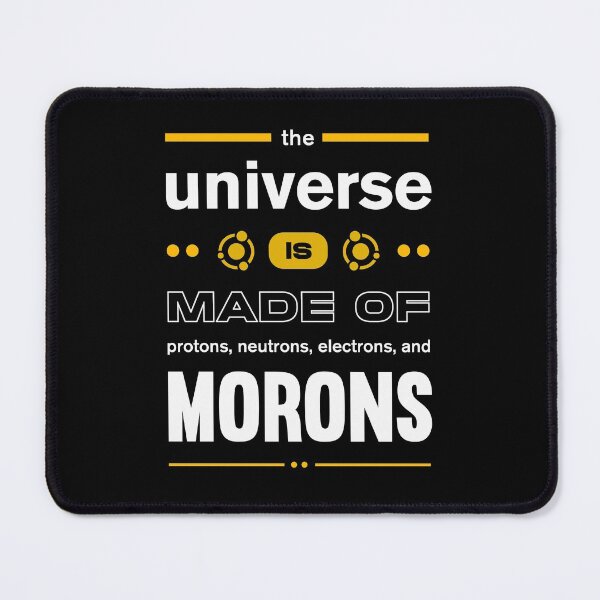 Item preview, The Universe is Made of Protons Neutrons and Morons designed and sold by Uppercase Tees.