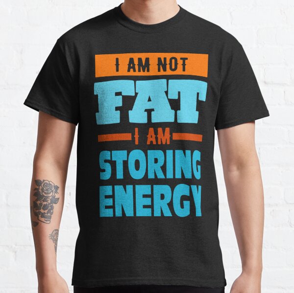 I am not fat, I am storing energy Classic T-Shirt