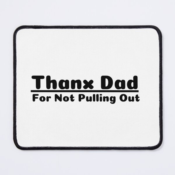 Item preview, Thanks Dad For Not Pulling Out Funny Anti-Abortion Female Rights Family Matters designed and sold by CBCreations73.