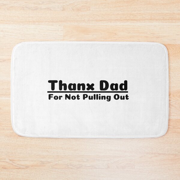 Item preview, Thanks Dad For Not Pulling Out Funny Anti-Abortion Female Rights Family Matters  designed and sold by CBCreations73.