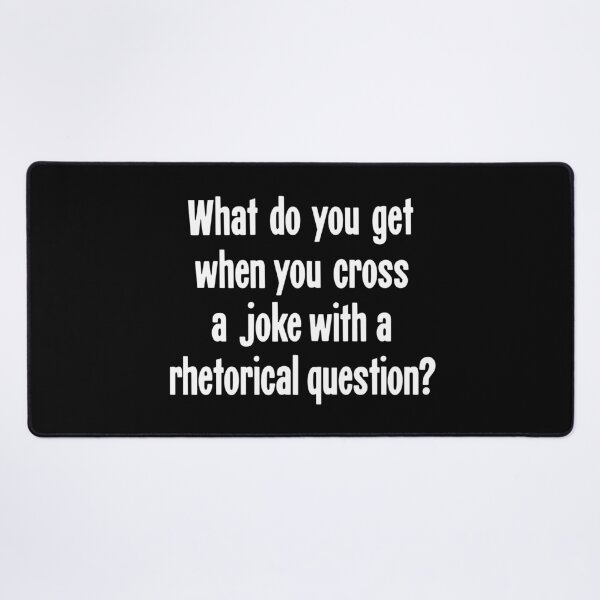 Item preview, What Do You Get When You Cross A Joke With A Rhetorical Question? designed and sold by Good-Looking Corpse.