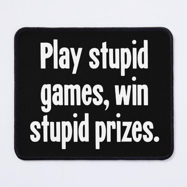 Item preview, Play Stupid Games, Win Stupid Prizes designed and sold by Good-Looking Corpse.