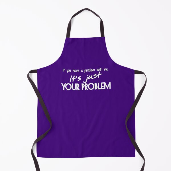 Item preview, If you have a problem with me, It's just your problem designed and sold by Yulacreative.